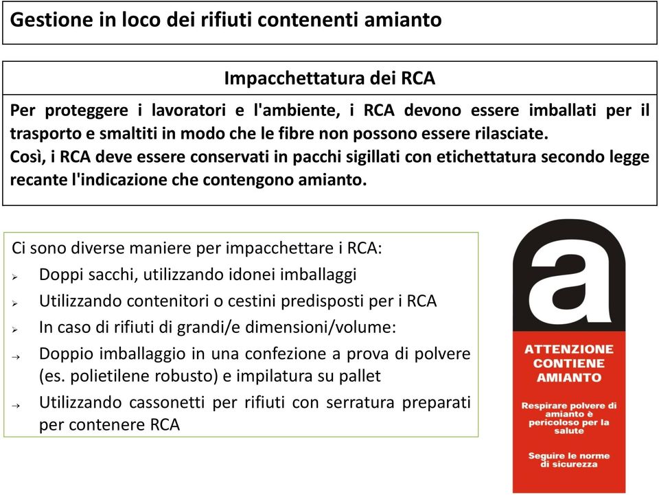 Ci sono diverse maniere per impacchettare i RCA: Doppi sacchi, utilizzando idonei imballaggi Utilizzando contenitori o cestini predisposti per i RCA In caso di rifiuti di grandi/e