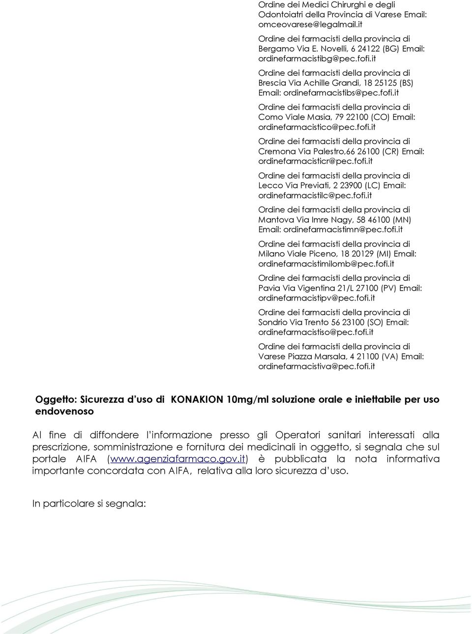 fofi.it Milano Viale Piceno, 18 20129 (MI) ordinefarmacistimilomb@pec.fofi.it Pavia Via Vigentina 21/L 27100 (PV) ordinefarmacistipv@pec.fofi.it Sondrio Via Trento 56 23100 (SO) ordinefarmacistiso@pec.