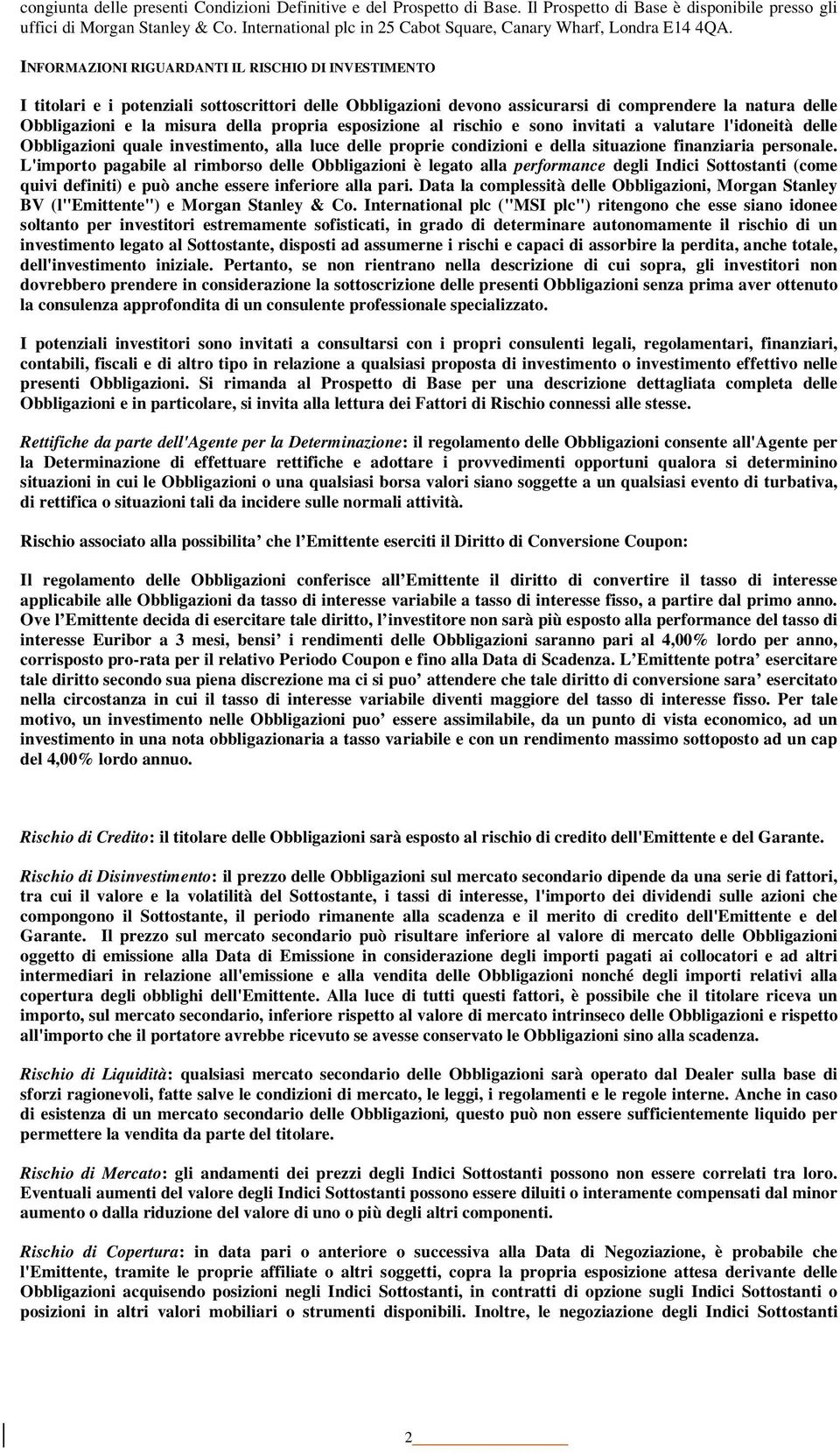 INFORMAZIONI RIGUARDANTI IL RISCHIO DI INVESTIMENTO I titolari e i potenziali sottoscrittori delle Obbligazioni devono assicurarsi di comprendere la natura delle Obbligazioni e la misura della