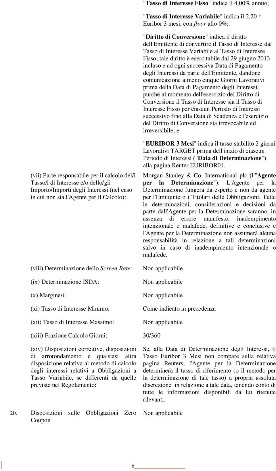 Interessi da parte dell'emittente, dandone comunicazione almeno cinque Giorni Lavorativi prima della Data di Pagamento degli Interessi, purché al momento dell'esercizio del Diritto di Conversione il