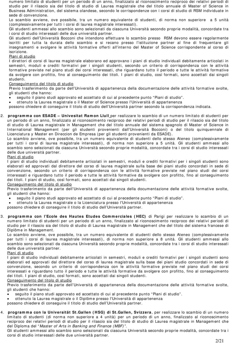 Lo scambio avviene, ove possibile, tra un numero equivalente di studenti, di norma non superiore a 5 unità (complessivamente per tutti i corsi di laurea magistrale interessati).