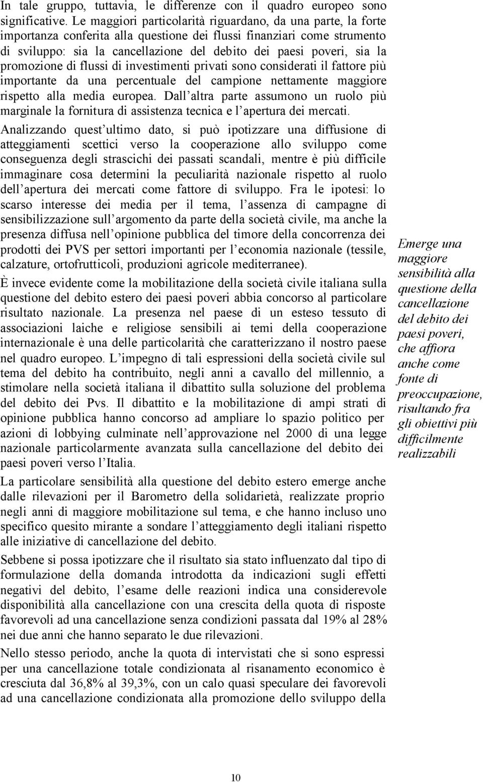 sia la promozione di flussi di investimenti privati sono considerati il fattore più importante da una percentuale del campione nettamente maggiore rispetto alla media europea.