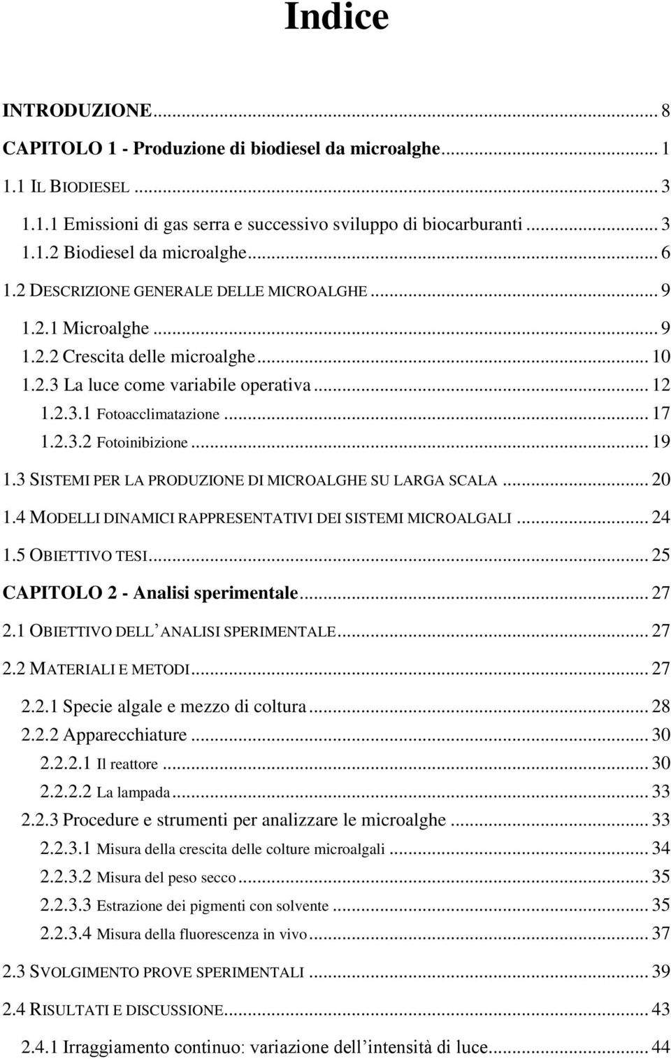 .. 19 1.3 SISTEMI PER LA PRODUZIONE DI MICROALGHE SU LARGA SCALA... 20 1.4 MODELLI DINAMICI RAPPRESENTATIVI DEI SISTEMI MICROALGALI... 24 1.5 OBIETTIVO TESI... 25 CAPITOLO 2 - Analisi sperimentale.