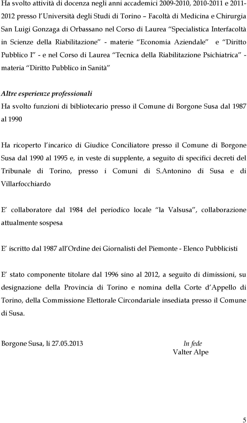 Diritto Pubblico in Sanità Altre esperienze professionali Ha svolto funzioni di bibliotecario presso il Comune di Borgone Susa dal 1987 al 1990 Ha ricoperto l incarico di Giudice Conciliatore presso