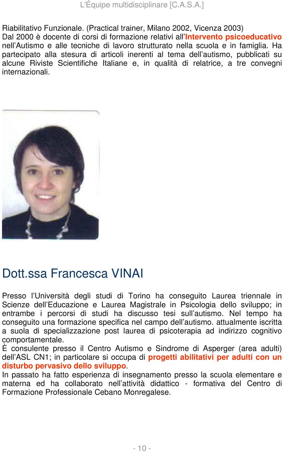 famiglia. Ha partecipato alla stesura di articoli inerenti al tema dell autismo, pubblicati su alcune Riviste Scientifiche Italiane e, in qualità di relatrice, a tre convegni internazionali. Dott.