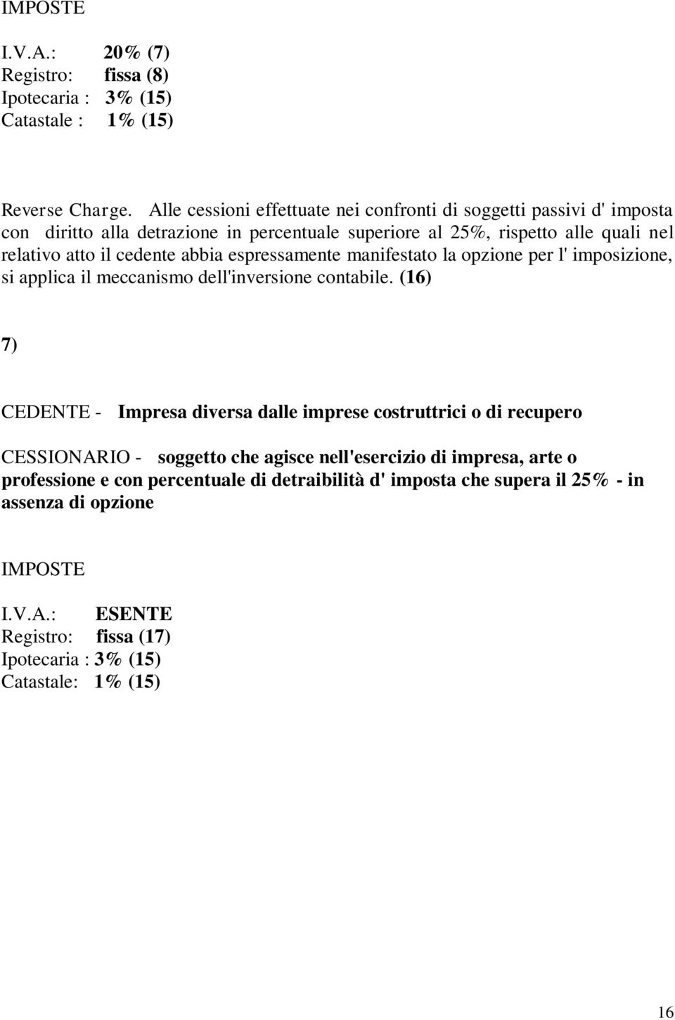 abbia espressamente manifestato la opzione per l' imposizione, si applica il meccanismo dell'inversione contabile.