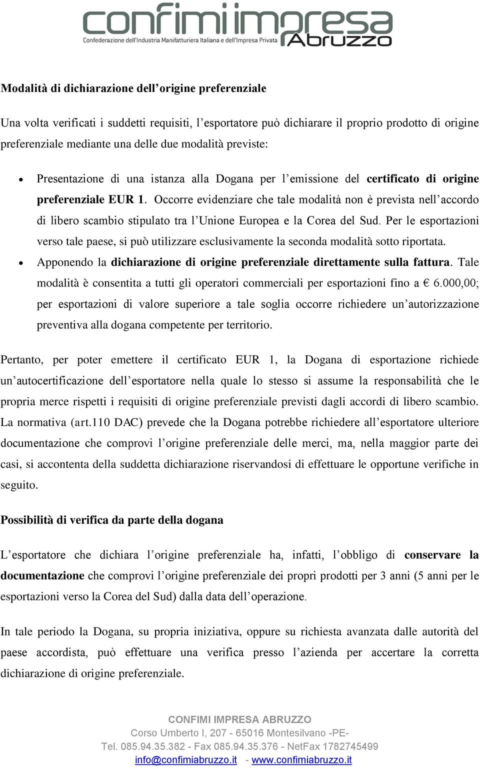 Occorre evidenziare che tale modalità non è prevista nell accordo di libero scambio stipulato tra l Unione Europea e la Corea del Sud.