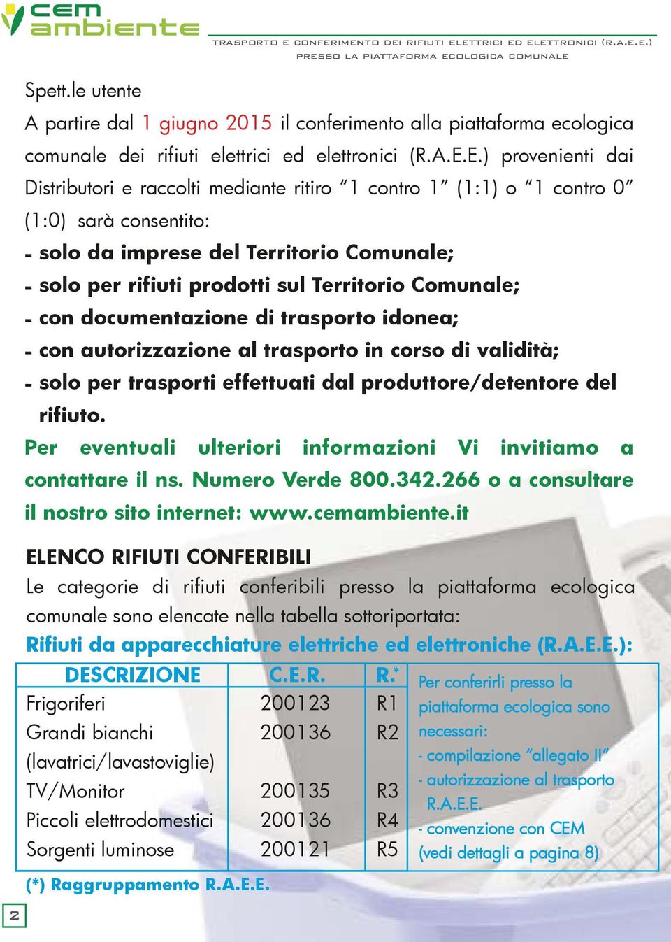 E.) provenienti dai Distributori e raccolti mediante ritiro 1 contro 1 (1:1) o 1 contro 0 (1:0) sarà consentito: - solo da imprese del Territorio Comunale; - solo per rifiuti prodotti sul Territorio