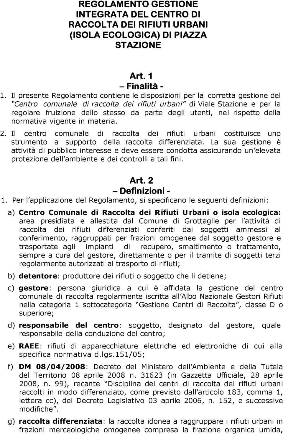 utenti, nel rispetto della normativa vigente in materia. 2. Il centro comunale di raccolta dei rifiuti urbani costituisce uno strumento a supporto della raccolta differenziata.