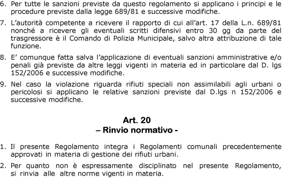 8. E comunque fatta salva l applicazione di eventuali sanzioni amministrative e/o penali già previste da altre leggi vigenti in materia ed in particolare dal D. lgs 152/2006 e successive modifiche. 9.