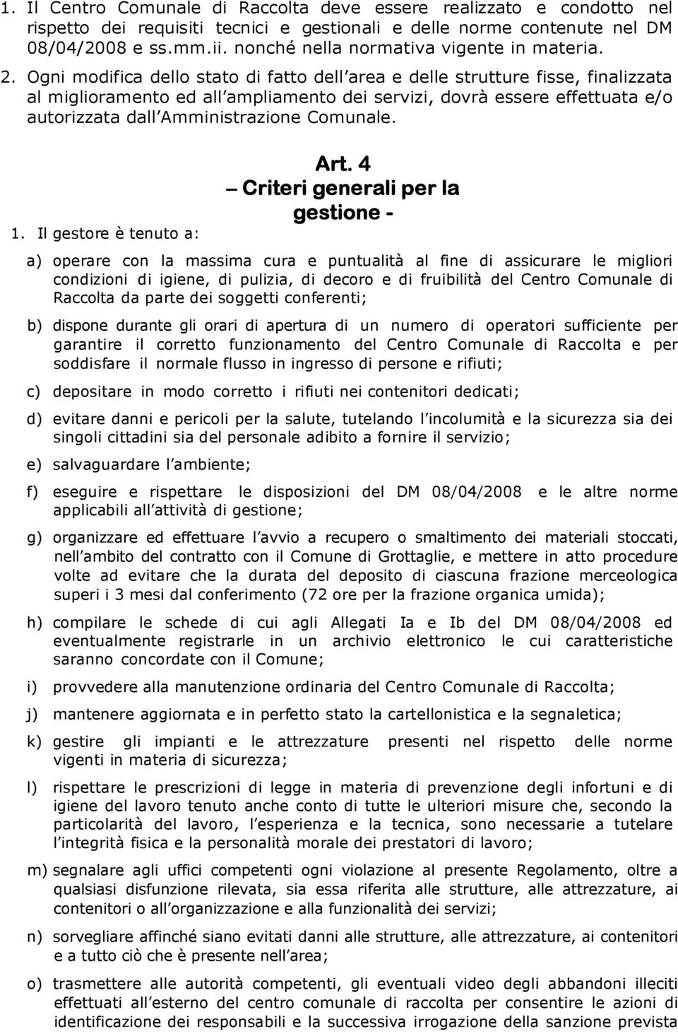 Ogni modifica dello stato di fatto dell area e delle strutture fisse, finalizzata al miglioramento ed all ampliamento dei servizi, dovrà essere effettuata e/o autorizzata dall Amministrazione