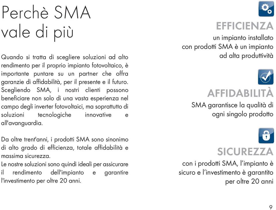 Scegliendo SMA, i nostri clienti possono beneficiare non solo di una vasta esperienza nel campo degli inverter fotovoltaici, ma soprattutto di soluzioni tecnologiche innovative e all'avanguardia.