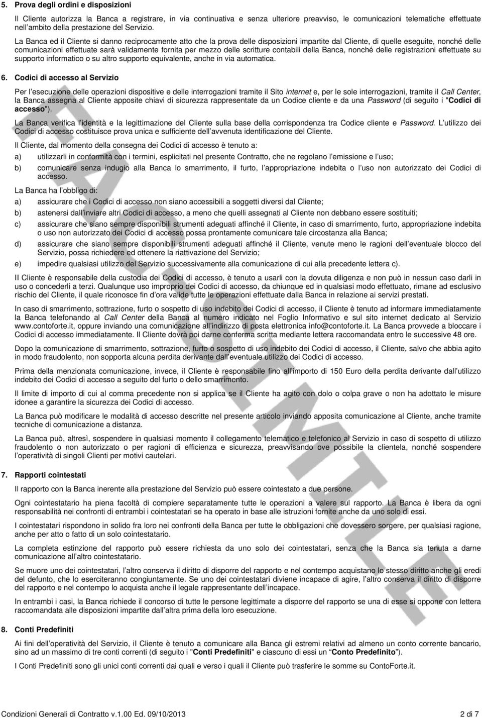 La Banca ed il Cliente si danno reciprocamente atto che la prova delle disposizioni impartite dal Cliente, di quelle eseguite, nonché delle comunicazioni effettuate sarà validamente fornita per mezzo