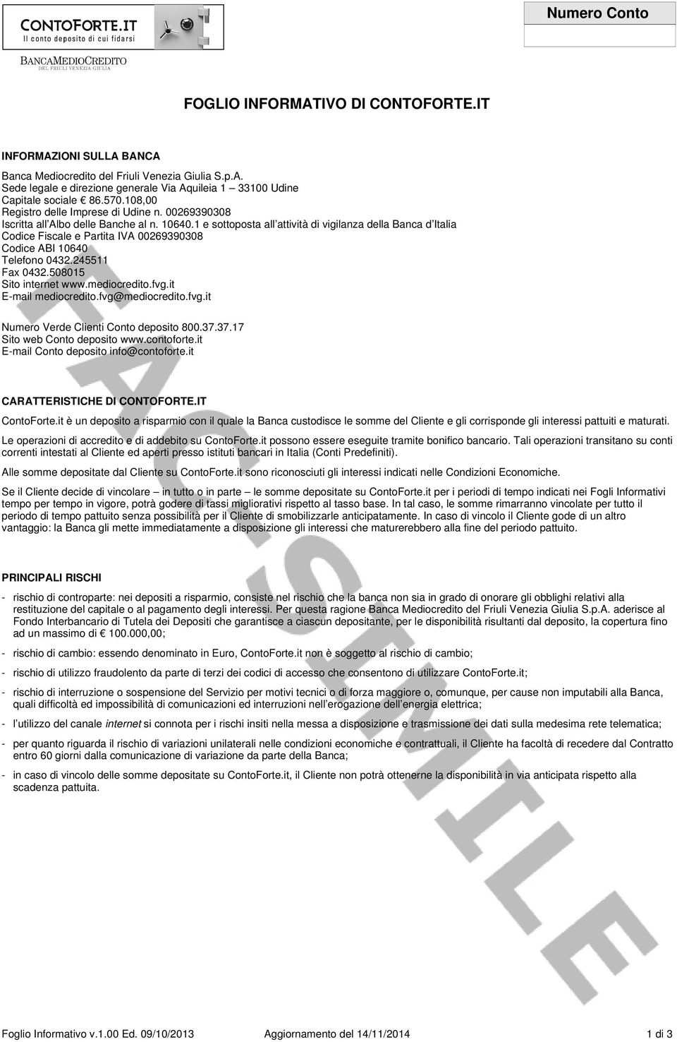 1 e sottoposta all attività di vigilanza della Banca d Italia Codice Fiscale e Partita IVA 00269390308 Codice ABI 10640 Telefono 0432.245511 Fax 0432.508015 Sito internet www.mediocredito.fvg.