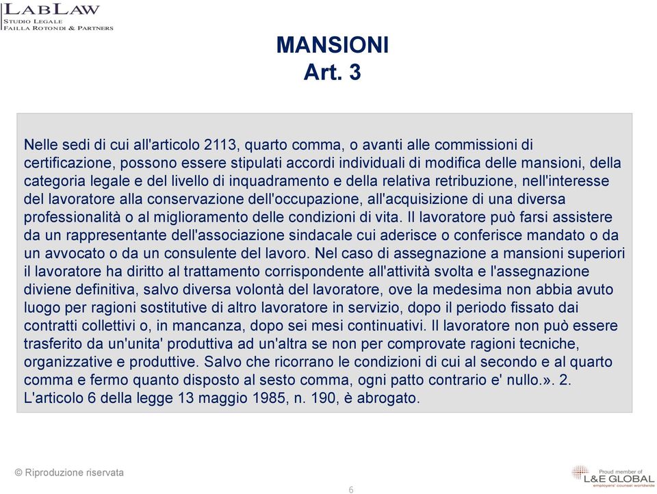 livello di inquadramento e della relativa retribuzione, nell'interesse del lavoratore alla conservazione dell'occupazione, all'acquisizione di una diversa professionalità o al miglioramento delle