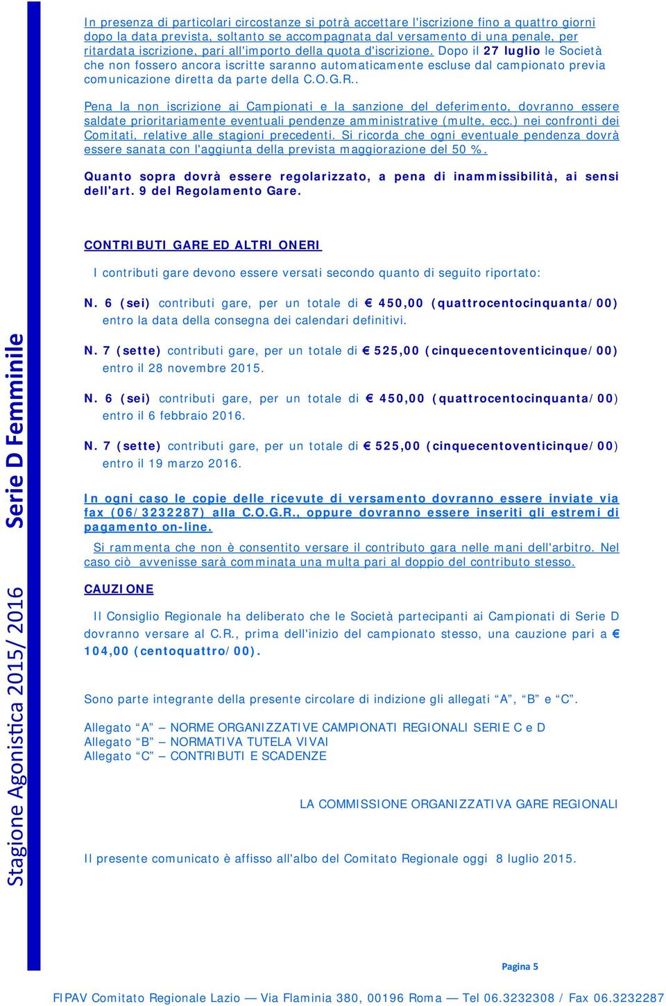 G.R.. Pena la non iscrizione ai Campionati e la sanzione del deferimento, dovranno essere saldate prioritariamente eventuali pendenze amministrative (multe, ecc.