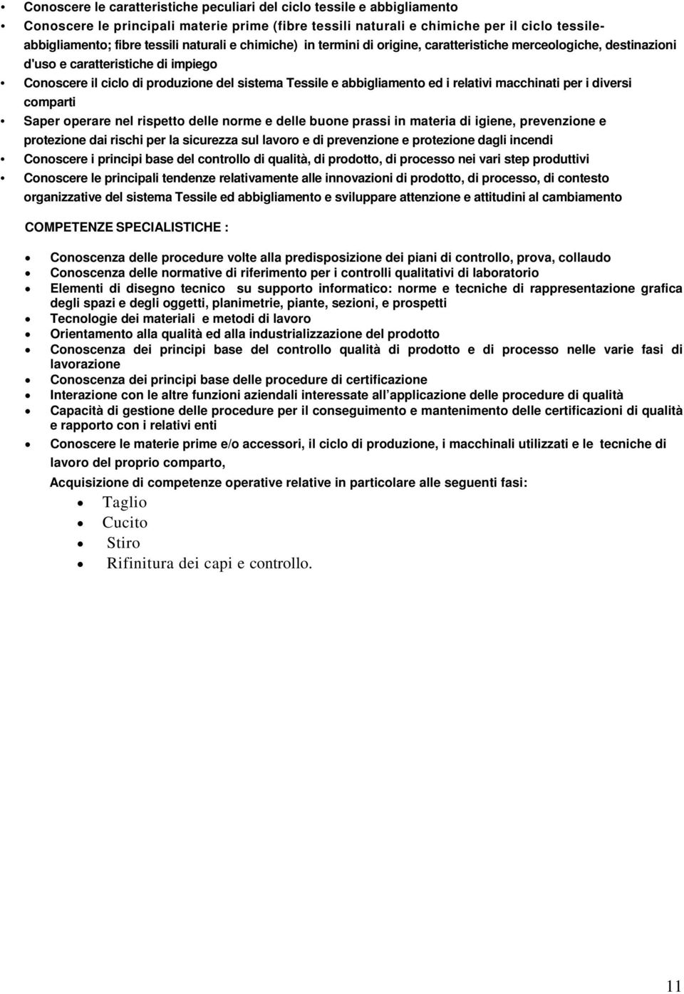 relativi macchinati per i diversi comparti Saper operare nel rispetto delle norme e delle buone prassi in materia di igiene, prevenzione e protezione dai rischi per la sicurezza sul lavoro e di