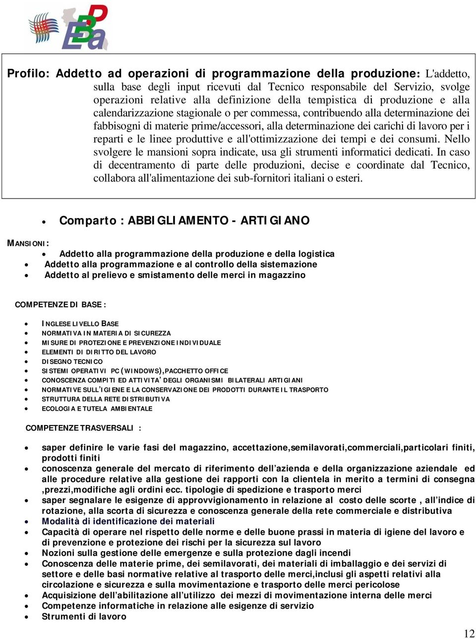 i reparti e le linee produttive e all'ottimizzazione dei tempi e dei consumi. Nello svolgere le mansioni sopra indicate, usa gli strumenti informatici dedicati.