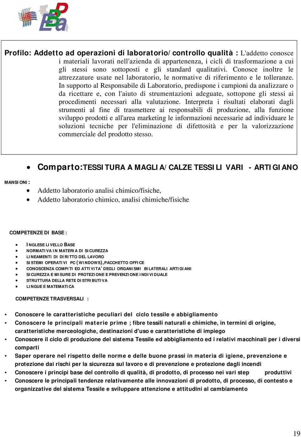 In supporto al Responsabile di Laboratorio, predispone i campioni da analizzare o da ricettare e, con l'aiuto di strumentazioni adeguate, sottopone gli stessi ai procedimenti necessari alla