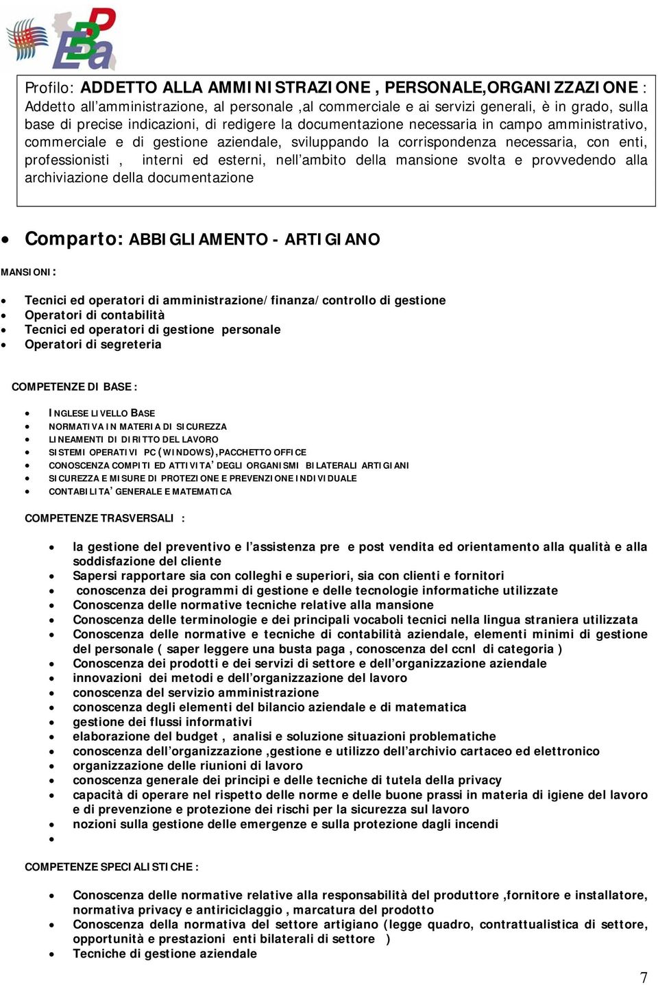 della mansione svolta e provvedendo alla archiviazione della documentazione Comparto: ABBIGLIAMENTO - ARTIGIANO MANSIONI: Tecnici ed operatori di amministrazione/finanza/controllo di gestione