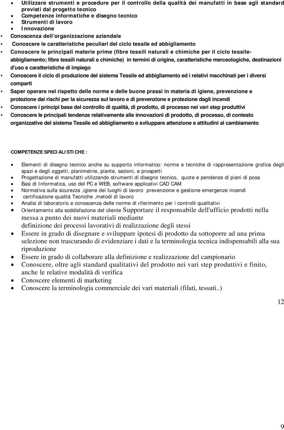 per il ciclo tessile- abbigliamento; fibre tessili naturali e chimiche) in termini di origine, caratteristiche merceologiche, destinazioni d'uso e caratteristiche di impiego Conoscere il ciclo di