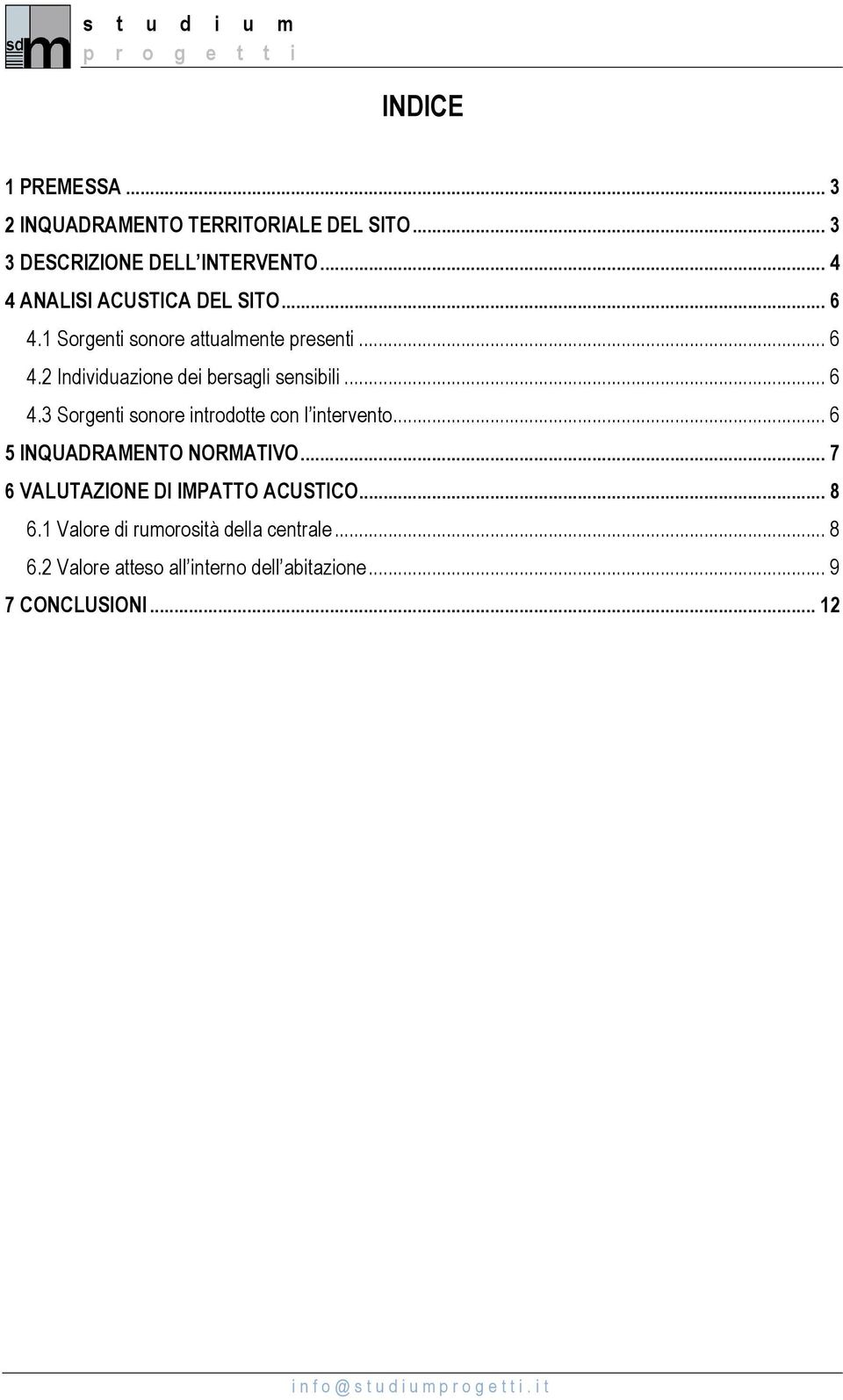 .. 6 4.3 Sorgenti sonore introdotte con l intervento... 6 5 INQUADRAMENTO NORMATIVO... 7 6 VALUTAZIONE DI IMPATTO ACUSTICO.