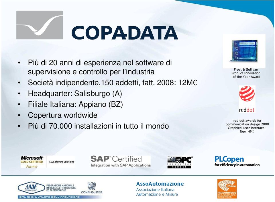 2008: 12M Headquarter: Salisburgo (A) Filiale Italiana: Appiano (BZ) Copertura worldwide Più di 70.