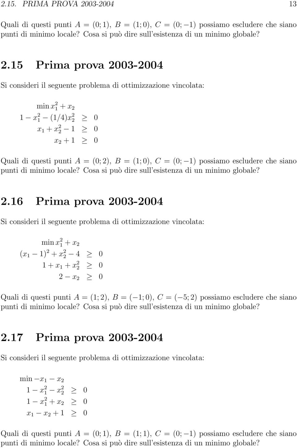 15 Prima prova 2003-2004 Si consideri il seguente problema di ottimizzazione vincolata: min x 2 1 + x 2 1 x 2 1 (1/4)x 2 2 0 x 1 + x 2 2 1 0 x 2 + 1 0 Quali di questi punti A = (0; 2), B = (1; 0), C