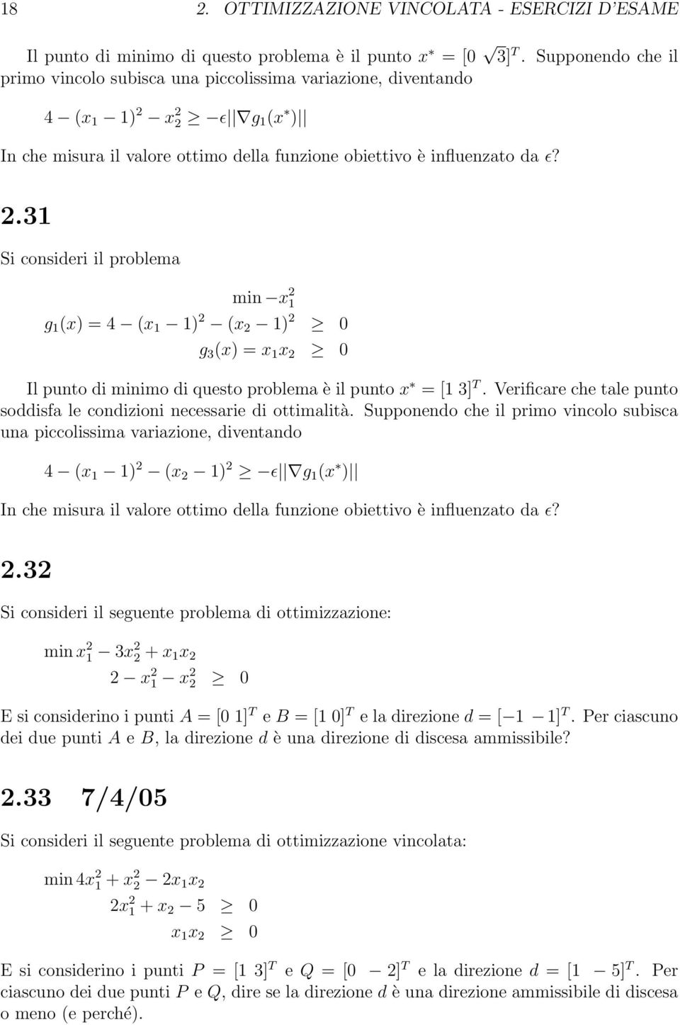 x 2 2 ɛ g 1 (x ) In che misura il valore ottimo della funzione obiettivo è influenzato da ɛ? 2.31 Si consideri il problema min x 2 1 g 1 (x) = 4 (x 1 1) 2 (x 2 1) 2 0 g 3 (x) = x 1 x 2 0 Il punto di minimo di questo problema è il punto x = [1 3] T.