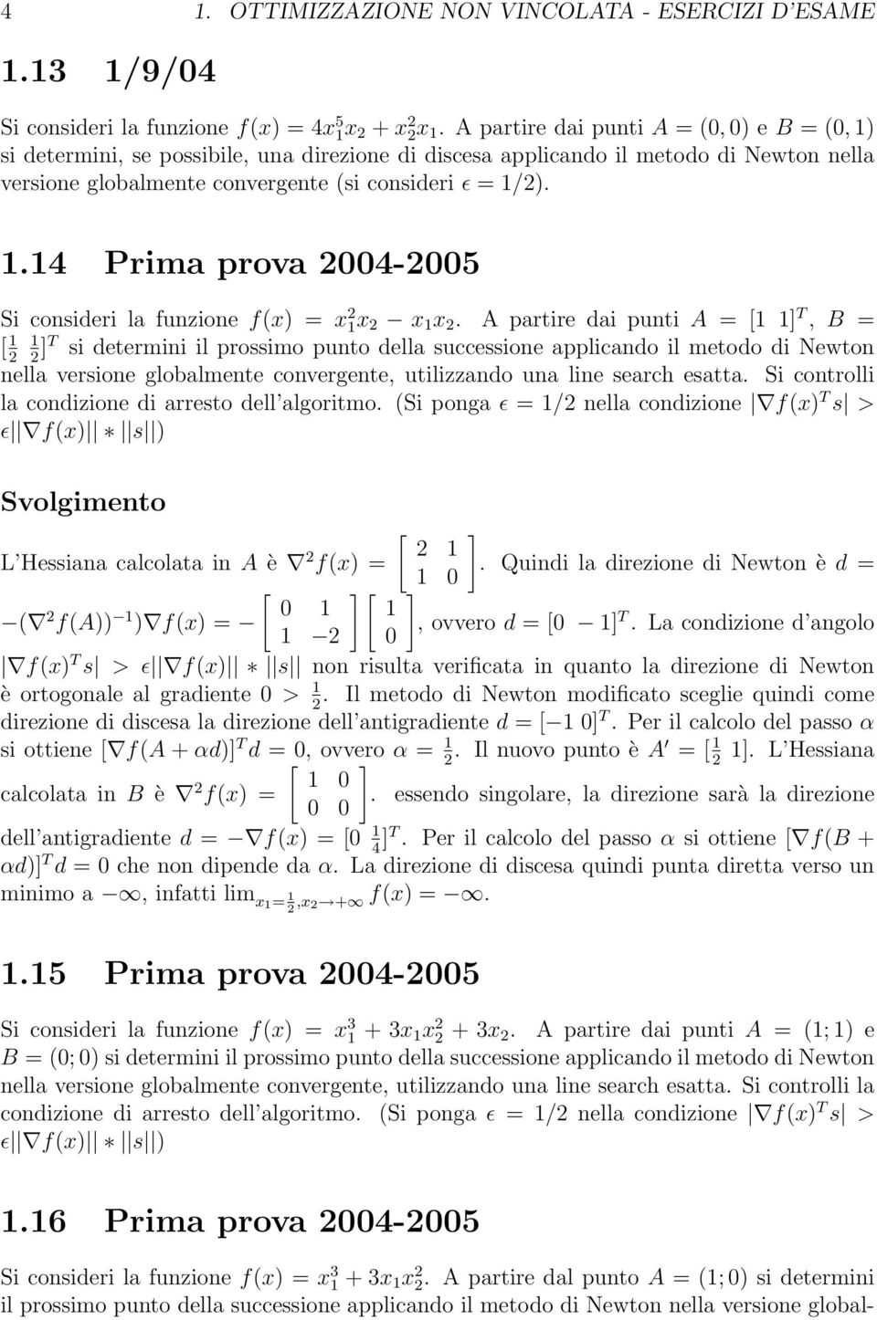 A partire dai punti A = [1 1] T, B = [ 1 1 2 2 ]T si determini il prossimo punto della successione applicando il metodo di Newton nella versione globalmente convergente, utilizzando una line search