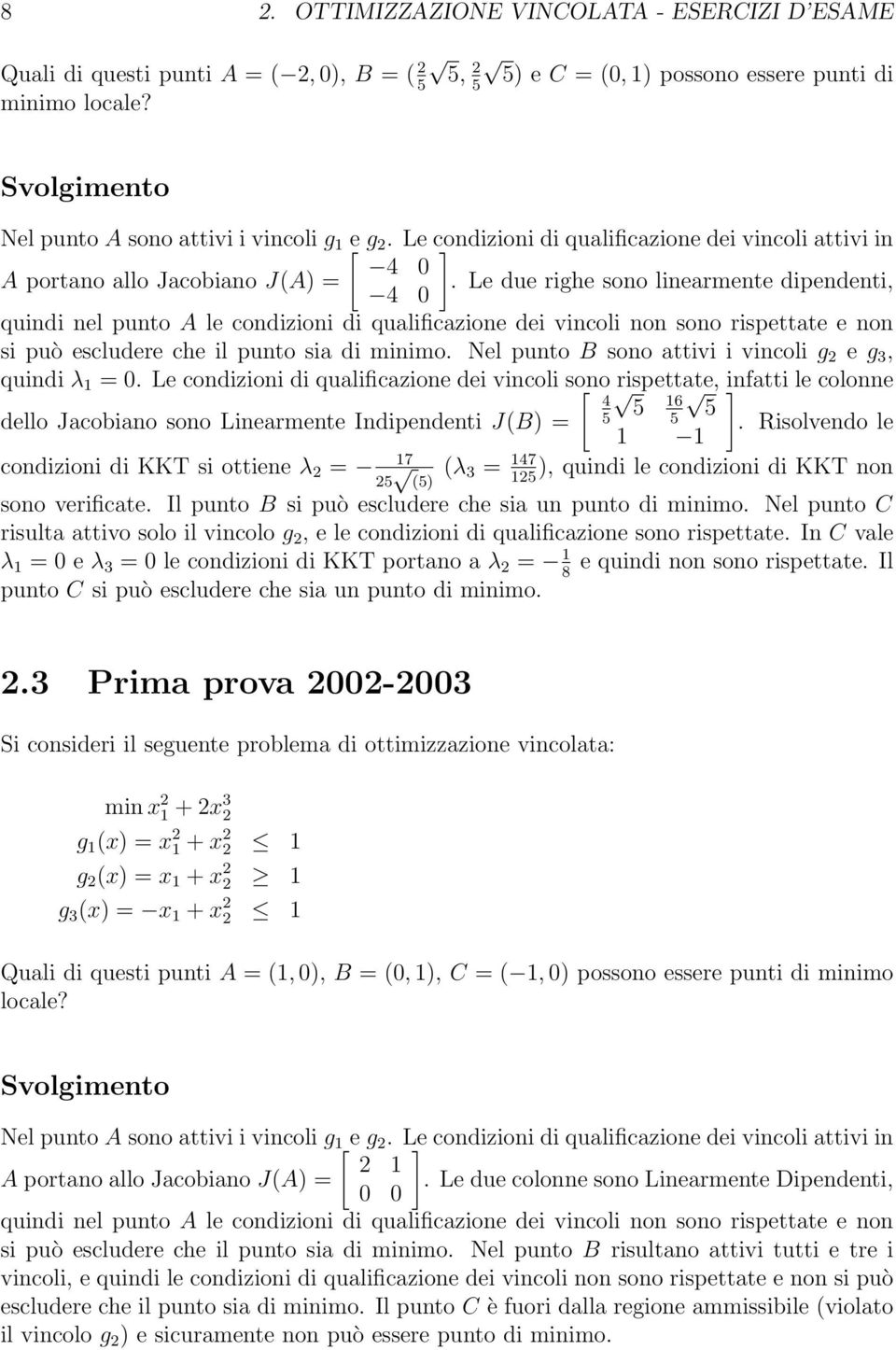 Le due righe sono linearmente dipendenti, 4 0 quindi nel punto A le condizioni di qualificazione dei vincoli non sono rispettate e non si può escludere che il punto sia di minimo.