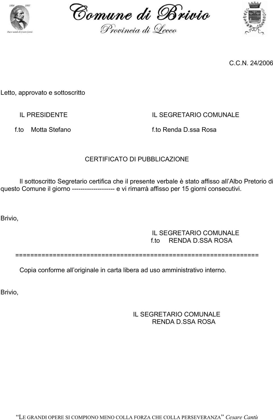 Comune il giorno -------------------- e vi rimarrà affisso per 15 giorni consecutivi. Brivio, IL SEGRETARIO COMUNALE f.to RENDA D.