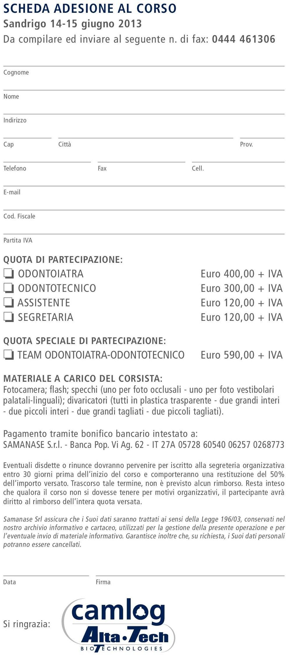 120,00 + IVA Euro 120,00 + IVA Euro 590,00 + IVA MATERIALE A CARICO DEL CORSISTA: Fotocamera; flash; specchi (uno per foto occlusali - uno per foto vestibolari palatali-linguali); divaricatori (tutti