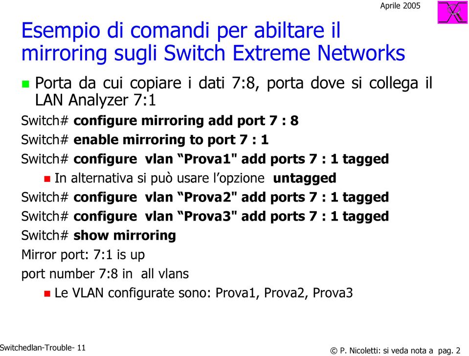 può usare l opzione untagged Switch# configure vlan Prova2" add ports 7 : 1 tagged Switch# configure vlan Prova3" add ports 7 : 1 tagged Switch# show