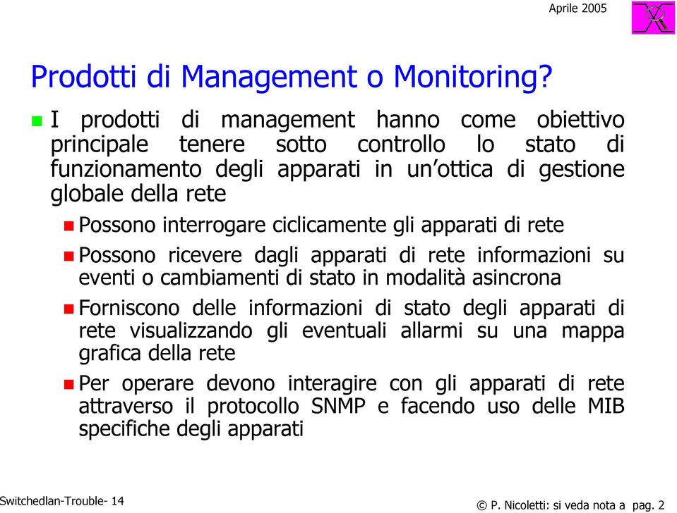 Possono interrogare ciclicamente gli apparati di rete Possono ricevere dagli apparati di rete informazioni su eventi o cambiamenti di stato in modalità asincrona