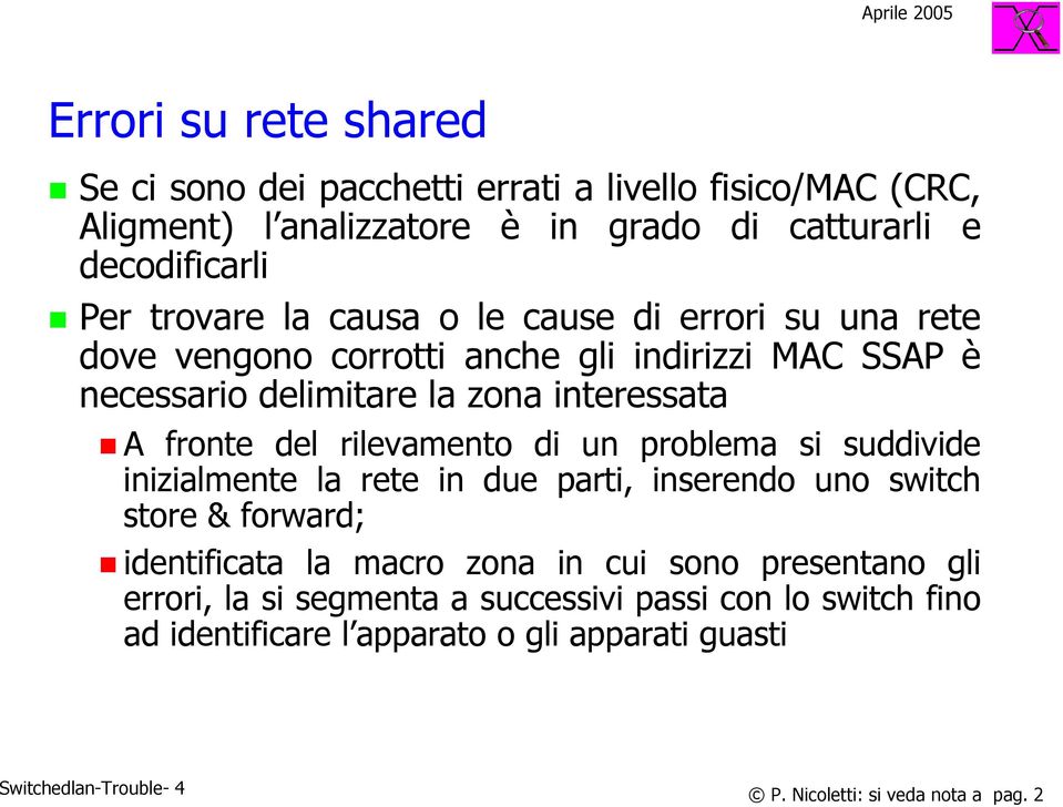 rilevamento di un problema si suddivide inizialmente la rete in due parti, inserendo uno switch store & forward; identificata la macro zona in cui sono