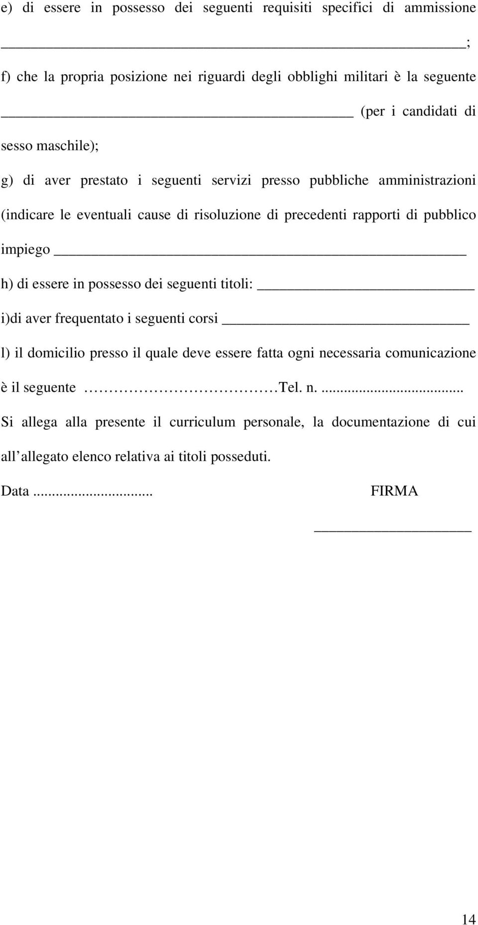 pubblico impiego h) di essere in possesso dei seguenti titoli: i)di aver frequentato i seguenti corsi l) il domicilio presso il quale deve essere fatta ogni necessaria