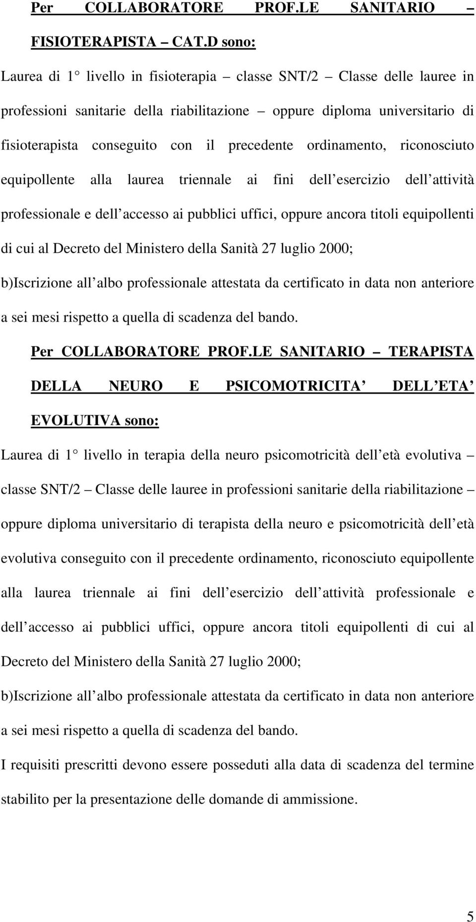 ordinamento, riconosciuto equipollente alla laurea triennale ai fini dell esercizio dell attività professionale e dell accesso ai pubblici uffici, oppure ancora titoli equipollenti di cui al Decreto