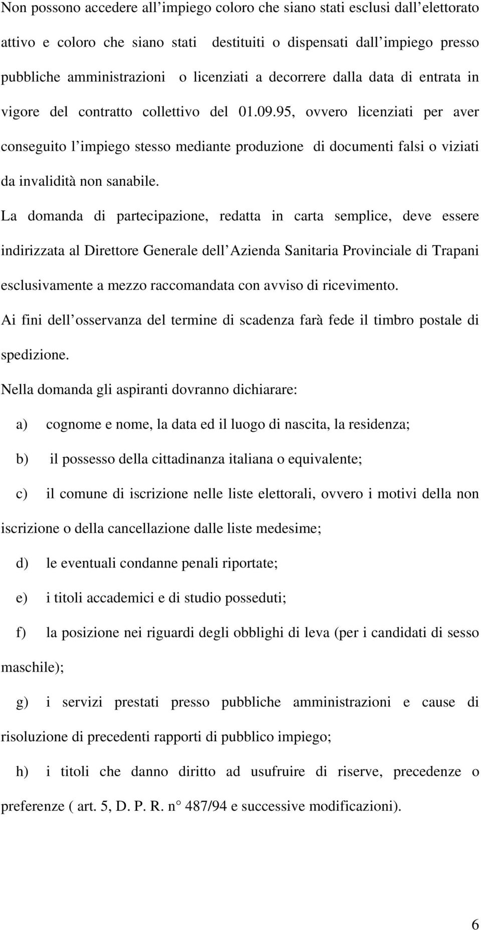 95, ovvero licenziati per aver conseguito l impiego stesso mediante produzione di documenti falsi o viziati da invalidità non sanabile.