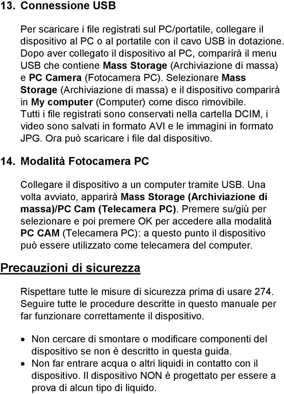 Selezionare Mass Storage (Archiviazione di massa) e il dispositivo comparirà in My computer (Computer) come disco rimovibile.