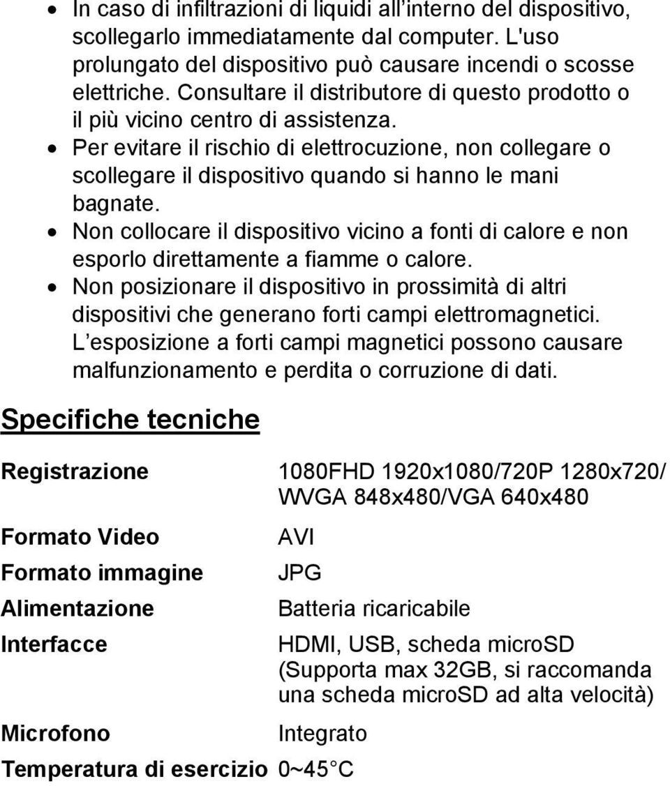 Non collocare il dispositivo vicino a fonti di calore e non esporlo direttamente a fiamme o calore.