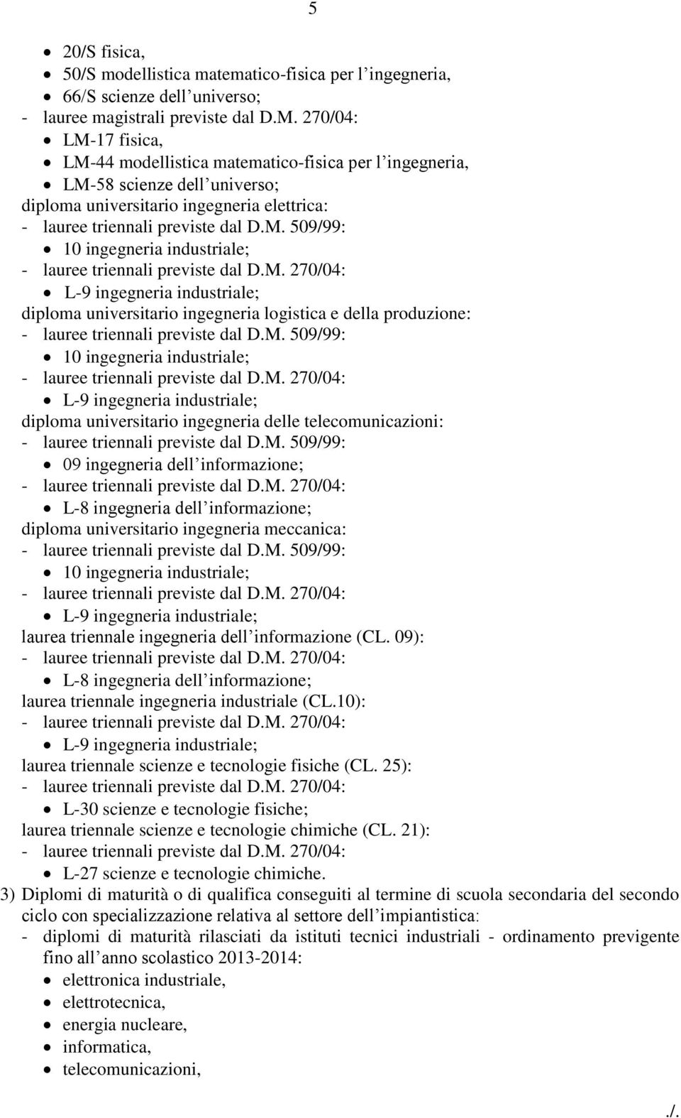 509/99: 10 ingegneria industriale; diploma universitario ingegneria logistica e della produzione: - lauree triennali previste dal D.M.