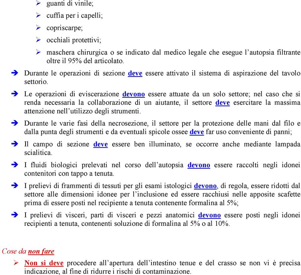 Le operazioni di eviscerazione devono essere attuate da un solo settore; nel caso che si renda necessaria la collaborazione di un aiutante, il settore deve esercitare la massima attenzione nell