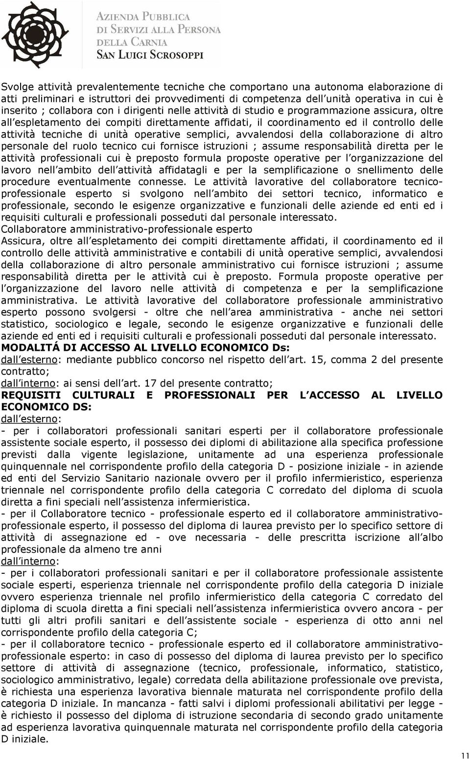 operative semplici, avvalendosi della collaborazione di altro personale del ruolo tecnico cui fornisce istruzioni ; assume responsabilità diretta per le attività professionali cui è preposto formula