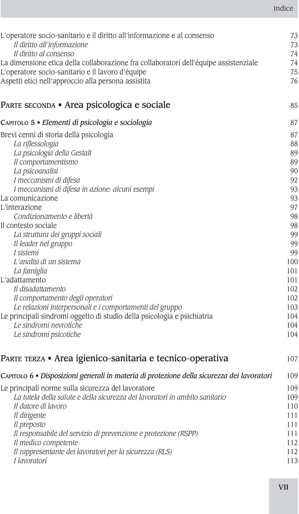 psicologia e sociologia 87 Brevi cenni di storia della psicologia 87 La riflessologia 88 La psicologia della Gestalt 89 Il comportamentismo 89 La psicoanalisi 90 I meccanismi di difesa 92 I