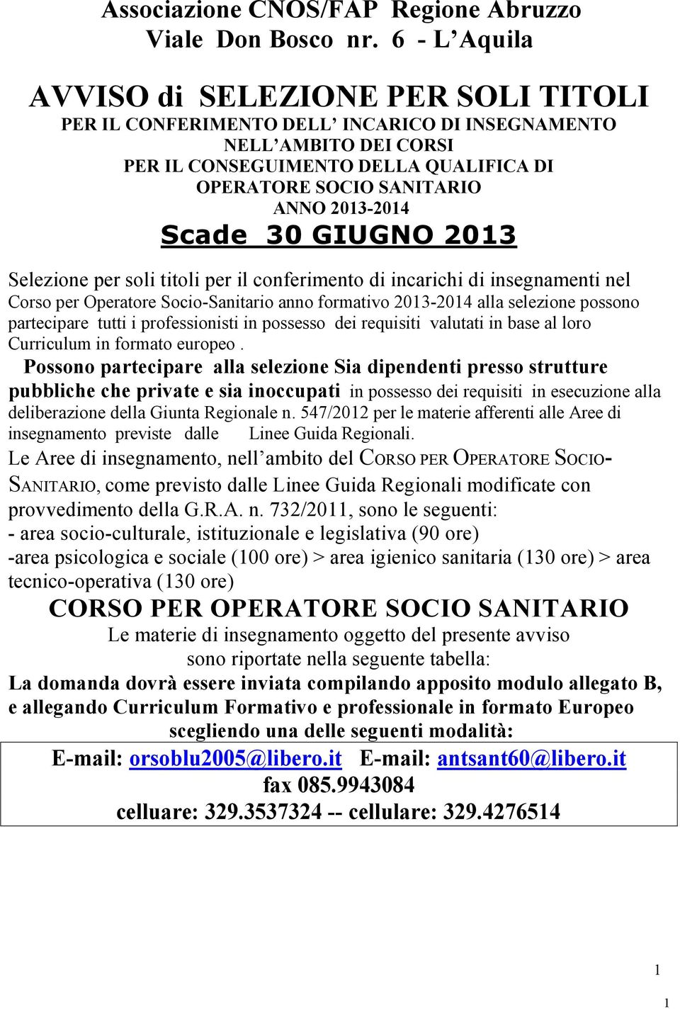 2013-2014 Scade 30 GIUGNO 2013 Selezione per soli titoli per il conferimento di incarichi di insegnamenti nel Corso per Operatore Socio-Sanitario anno formativo 2013-2014 alla selezione possono