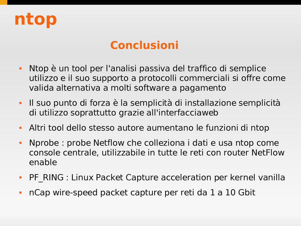 all'interfacciaweb Altri tool dello stesso autore aumentano le funzioni di ntop Nprobe : probe Netflow che colleziona i dati e usa ntop come console