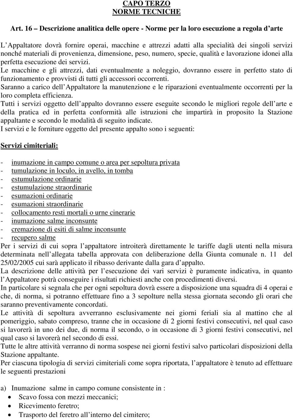 di provenienza, dimensione, peso, numero, specie, qualità e lavorazione idonei alla perfetta esecuzione dei servizi.