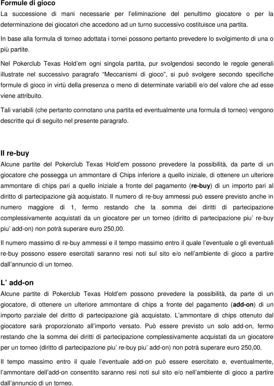 Nel Pokerclub Texas Hold em ogni singola partita, pur svolgendosi secondo le regole generali illustrate nel successivo paragrafo Meccanismi di gioco, si può svolgere secondo specifiche formule di