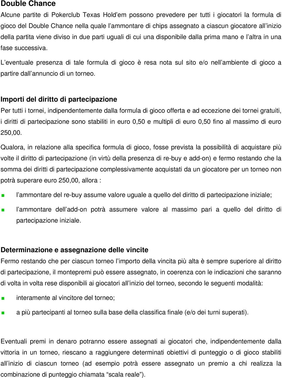 L eventuale presenza di tale formula di gioco è resa nota sul sito e/o nell ambiente di gioco a partire dall annuncio di un torneo.